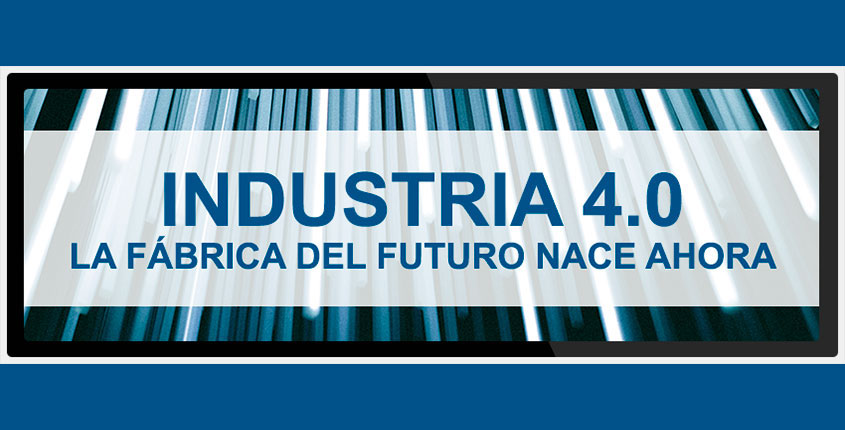 Industria 4.0: la fábrica del futuro nace ahora