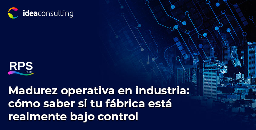 Madurez operativa en industria: cómo saber si tu fábrica está realmente bajo control